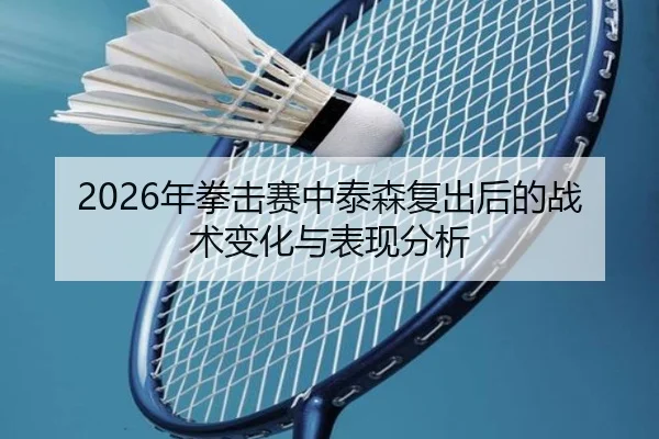 2026年拳击赛中泰森复出后的战术变化与表现分析 - Leyu